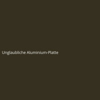 Unglaubliche Aluminium-Platte
